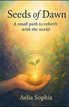 Paperback Seeds of dawn: A small path to rebirth with the world Book