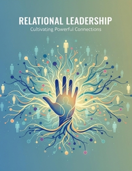 Paperback Relational Leadership: Cultivating Powerful Connections Book