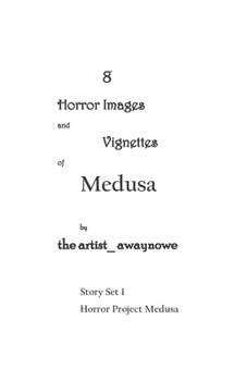 8 Horror Images and Vignettes of Medusa: From Story Set 1 Of Horror Project Medusa