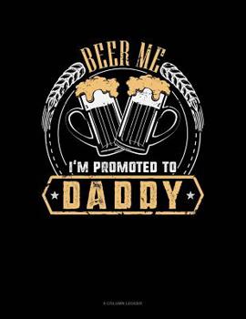Paperback Beer Me I'm Promoted To Daddy: 8 Column Ledger Book