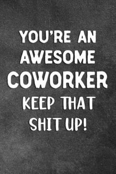 Paperback You're An Awesome Coworker Keep That Shit Up: Blank Lined Notebook Snarky Sarcastic Gag Gift Book