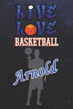 Live Love Basketball Arnold : The Perfect Notebook For Proud Basketball Fans Or Players | Forever Suitbale Gift For Boys | Diary | College Ruled | ... - 6 x 9 Inch - Notebook - Notepad - Paperback