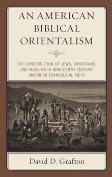 Hardcover American Biblical Orientalism: The Construction of Jews, Christians, and Muslims in Nineteenth-Century American Evangelical Piety Book