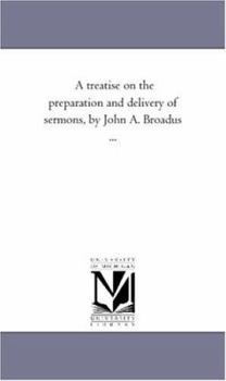 Paperback A Treatise On the Preparation and Delivery of Sermons, by John A. Broadus ... Book