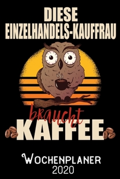Diese Einzelhandels-Kauffrau braucht Kaffee - Wochenplaner 2020: DIN A5 Kalender / Terminplaner / Wochenplaner 2020 12 Monate: Januar 2020 bis Dezember 2020 - Jede Woche auf 2 Seiten (German Edition)