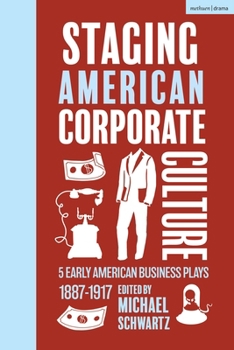 Staging American Corporate Culture : 5 Early American Business Plays 1887-1917