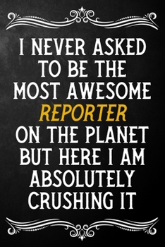 Paperback I Never Asked To Be The Most Awesome Reporter On The Planet: Appreciation Gift For Reporter / Journal / Alternative To A Card For Reporters ( 6 x 9 - Book