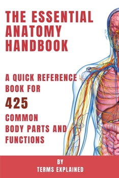 Paperback The Essential Anatomy Handbook - A Quick Reference Book for 425 Common Body Parts and Functions Book