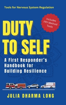 Duty to Self: A First Responder’s Handbook for Building Resilience