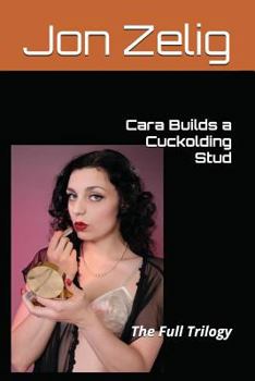 Paperback Cara Builds a Cuckolding Stud: The Full Trilogy Book