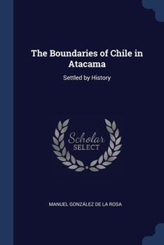 Paperback The Boundaries of Chile in Atacama: Settled by History Book
