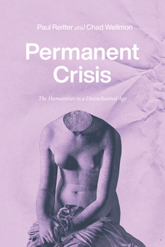 Paperback Permanent Crisis: The Humanities in a Disenchanted Age Book