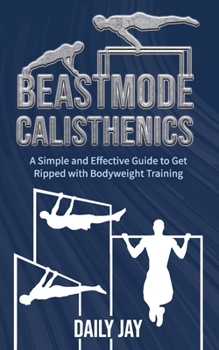 Paperback Beastmode Calisthenics: A Simple and Effective Guide to Get Ripped with Bodyweight Training Book