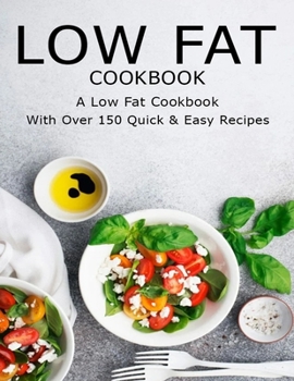 Paperback Low Fat CookBook: A Low Fat CookBook With Over 150 Quick & Easy Recipes Book