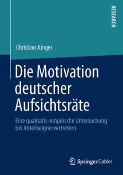 Paperback Die Motivation Deutscher Aufsichtsräte: Eine Qualitativ-Empirische Untersuchung Bei Anteilseignervertretern [German] Book