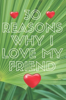 Paperback 30 Reasons Why I Love My friend/notebook: Lined Notebook / journal Gift,100 Pages,6x9, Soft Cover, Matte Finish Book
