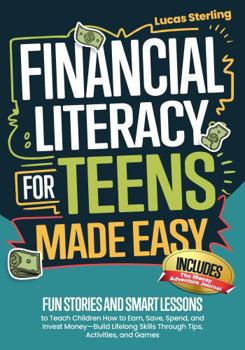Financial Literacy For Teens Made Easy: A Beginner’s Guide to Budgeting, Saving, and Investing-Build Real-World Money Skills and Take Control of Your ... Money: A Personal Finance Books Collection)