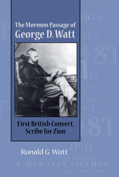 Hardcover The Mormon Passage of George D. Watt: First British Convert, Scribe for Zion Book