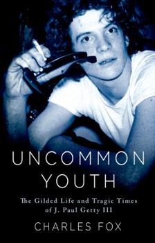 Hardcover Uncommon Youth: The Gilded Life and Tragic Times of J. Paul Getty III Book