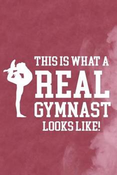 Paperback This Is What A Real Gymnast Looks Like!: Blank Lined Notebook Journal Diary Composition Notepad 120 Pages 6x9 Paperback ( Gymnastic ) 1 Book
