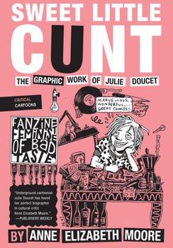 Paperback Sweet Little Cunt: The Graphic Work of Julie Doucet Book