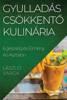 Paperback Gyulladás csökkent&#337; Kulinária: Egészség és Élmény Az Asztalon [Hungarian] Book