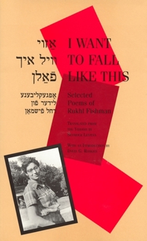 Paperback I Want to Fall Like This: Selected Poems of Rukhl Fishman, a Bilingual Edition Book