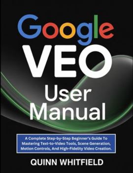 Paperback Google Veo User Manual: A Complete Step-by-Step Beginner's Guide To Mastering Text-to-Video Tools, Scene Generation, Motion Controls, And High-Fidelit Book