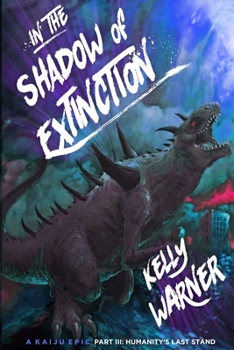 In the Shadow of Extinction - Part III: Humanity's Last Stand: A Kaiju Epic - Book #3 of the In the Shadow of Extinction