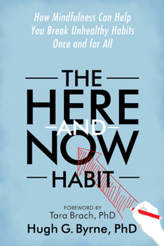The Here-and-Now Habit: How Mindfulness Can Help You Break Unhealthy Habits Once and for All