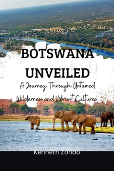 Paperback Botswana Unveiled: A Journey Through Untamed Wilderness and Vibrant Cultures Book