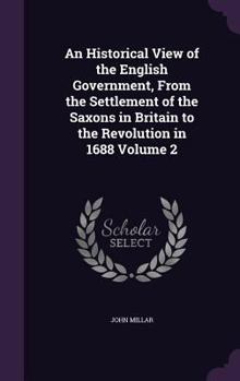 Hardcover An Historical View of the English Government, From the Settlement of the Saxons in Britain to the Revolution in 1688 Volume 2 Book