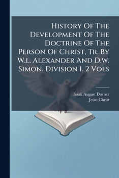 History Of The Development Of The Doctrine Of The Person Of Christ, Tr. By W.l. Alexander And D.w. Simon. Division 1. 2 Vols....