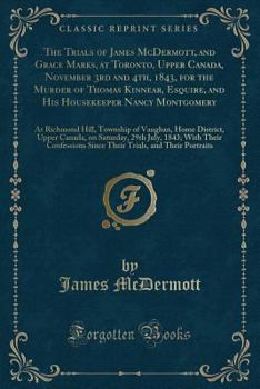 Paperback The Trials of James McDermott, and Grace Marks, at Toronto, Upper Canada, November 3rd and 4th, 1843, for the Murder of Thomas Kinnear, Esquire, and H Book