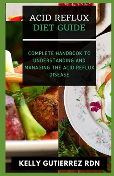 Paperback Acid Reflux Diet Guide: Complete Handbook to Understanding and Managing the Acid Reflux Disease Book