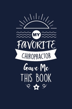 My Favorite Chiropractor Gave Me This Book: Chiropractor Thank You And Appreciation Gifts. Beautiful Gag Gift for Men and Women. Fun, Practical And Classy Alternative to a Card for Chiropractor