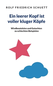 Ein leerer Kopf ist voller kluger Köpfe: Windbeuteleien und Gutachten zu schlechten Beispielen