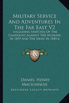 Paperback Military Service And Adventures In The Far East V2: Including Sketches Of The Campaigns Against The Afghans In 1839 And The Sikhs In 1845-6 Book