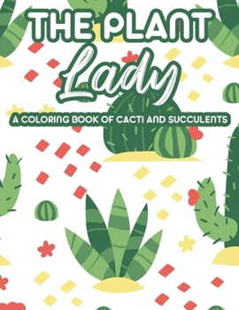The Plant Lady A Coloring Book Of Cacti And Succulents: Relaxing Coloring Pages Of Cactus For Adults, Illustrations And Designs Of Cactuses And Succulents