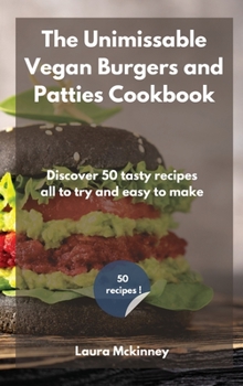 Hardcover The Unmissable Vegan Burgers and Patties Cookbook: Discover 50 tasty recipes, all to try and easy to make Book