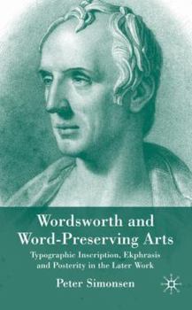 Hardcover Wordsworth and Word-Preserving Arts: Typographic Inscription, Ekphrasis and Posterity in the Later Work Book