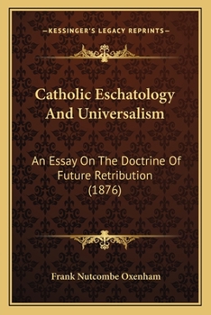 Catholic Eschatology And Universalism: An Essay On The Doctrine Of Future Retribution