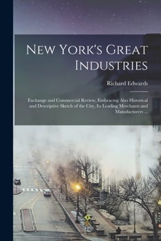 Paperback New York's Great Industries: Exchange and Commercial Review, Embracing Also Historical and Descriptive Sketch of the City, Its Leading Merchants an Book