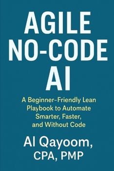 Paperback Agile No-Code AI: A Beginner-Friendly Lean Playbook to Automate Smarter, Faster, and Without Code Book