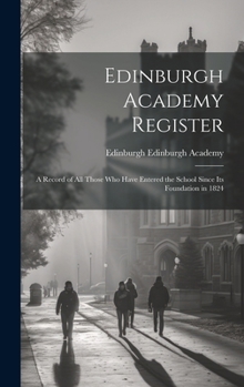 Hardcover Edinburgh Academy Register: A Record of all Those who Have Entered the School Since its Foundation in 1824 Book