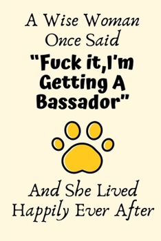 Paperback A Wise Woman Once Said "Fuck it, I'm Getting A Bassador" And She Lived Happily Ever After: Bassador Gifts for Women, Bassador Gifts, Funny Bassador Mo Book