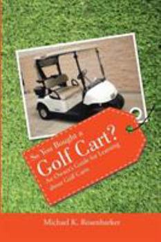 Paperback So You Bought a Golf Cart?: An Owner's Guide for Learning about Golf Carts Book