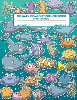 Primary Composition Notebook Story Journal: Marine Sea Animals Notebook with Picture Space, 100 Handwriting Practice Pages with Dotted Midlines, ... Second and Third Grade, Elementary School