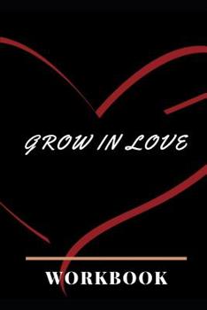 Grow In Love: Ultimate Gift for Grow in Love Anniversary and Wedding Gift Grow in Love Workbook Wedding Couple Gifts Romantic Gifts Gift for Your Husband, Wife and Your Loved Ones, Girlfriend, Boyfrie