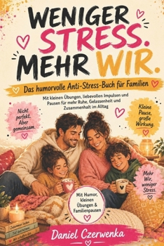 WENIGER STRESS. MEHR WIR.: Das humorvolle Anti-Stress-Buch für Familien mit kleinen Übungen, liebevollen Impulsen und Pausen für mehr Ruhe, Gelassenheit und Zusammenhalt im Alltag (German Edition)